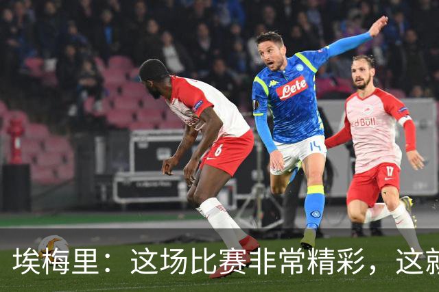 埃梅里：这场比赛非常精彩，这就是我们希望达到并保持的水准