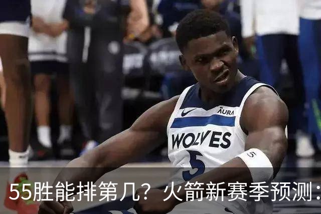 55胜能排第几？火箭新赛季预测：次轮或西决出局